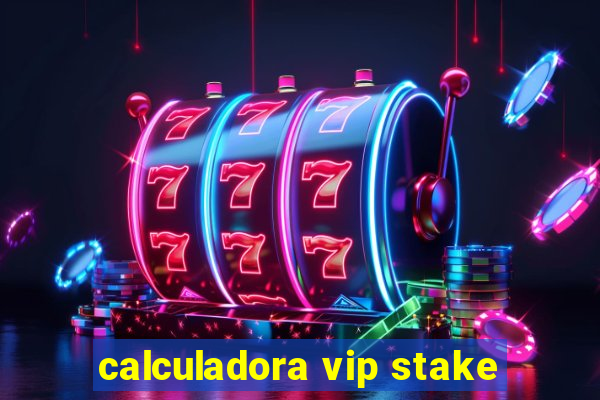 calculadora vip stake